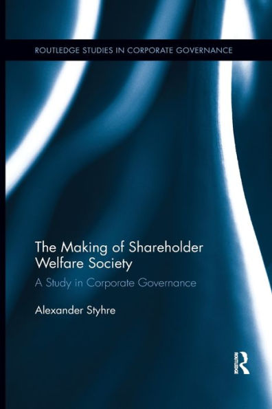 The Making of Shareholder Welfare Society: A Study in Corporate Governance / Edition 1