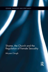 Title: Shame, the Church and the Regulation of Female Sexuality, Author: Miryam Clough