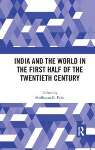 Title: India and the World in the First Half of the Twentieth Century, Author: Madhavan K. Palat