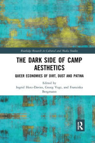 Title: The Dark Side of Camp Aesthetics: Queer Economies of Dirt, Dust and Patina / Edition 1, Author: Ingrid Hotz-Davies