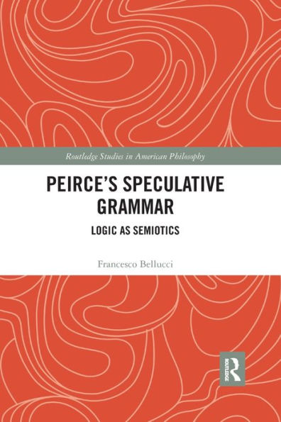 Peirce's Speculative Grammar: Logic as Semiotics / Edition 1