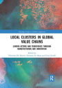 Local Clusters in Global Value Chains: Linking Actors and Territories Through Manufacturing and Innovation / Edition 1