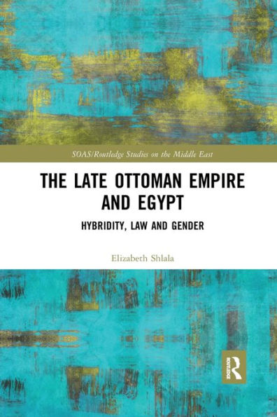 The Late Ottoman Empire and Egypt: Hybridity, Law and Gender