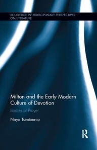 Title: Milton and the Early Modern Culture of Devotion: Bodies at Prayer / Edition 1, Author: Naya Tsentourou