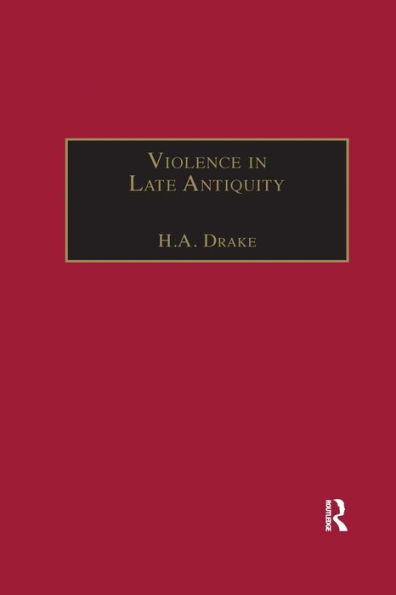 Violence in Late Antiquity: Perceptions and Practices