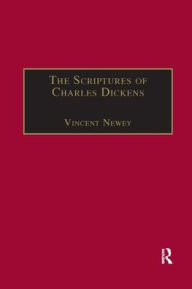 Title: The Scriptures of Charles Dickens: Novels of Ideology, Novels of the Self, Author: Vincent Newey