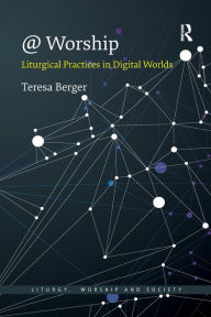 Title: @ Worship: Liturgical Practices in Digital Worlds, Author: Teresa Berger