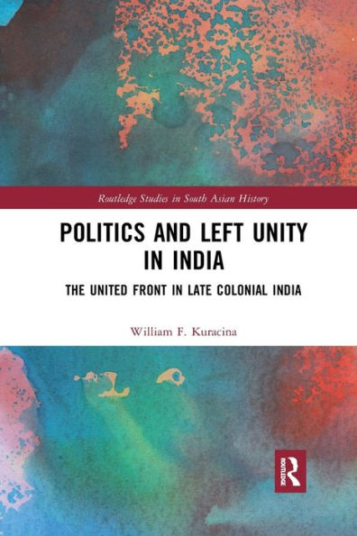 Politics and Left Unity India: The United Front Late Colonial India