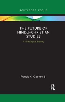 The Future of Hindu?Christian Studies: A Theological Inquiry