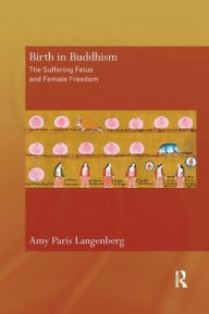 Title: Birth in Buddhism: The Suffering Fetus and Female Freedom, Author: Amy Langenberg