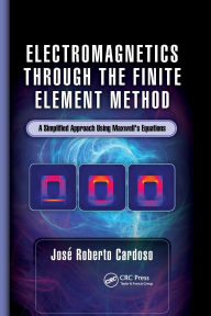 Title: Electromagnetics through the Finite Element Method: A Simplified Approach Using Maxwell's Equations / Edition 1, Author: José Roberto Cardoso