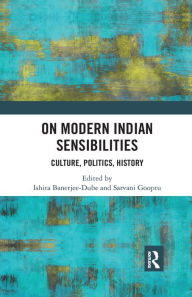 Title: On Modern Indian Sensibilities: Culture, Politics, History, Author: Ishita Banerjee-Dube