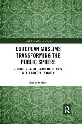 European Muslims Transforming the Public Sphere: Religious Participation Arts, Media and Civil Society