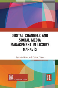 Title: Digital Channels and Social Media Management in Luxury Markets / Edition 1, Author: Fabrizio Mosca