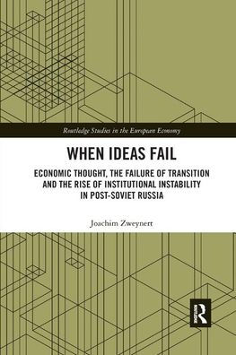 When Ideas Fail: Economic Thought, the Failure of Transition and Rise Institutional Instability Post-Soviet Russia