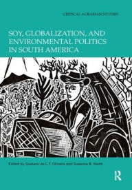 Title: Soy, Globalization, and Environmental Politics in South America / Edition 1, Author: Gustavo de L. T. Oliveira