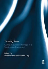 Title: Theming Asia: Culture, Nature and Heritage in a Transforming Environment / Edition 1, Author: Maribeth Erb