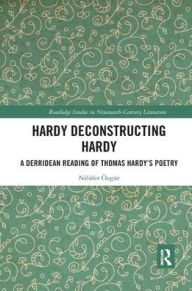 Title: Hardy Deconstructing Hardy: A Derridean Reading of Thomas Hardy?s Poetry / Edition 1, Author: Nilüfer Özgür