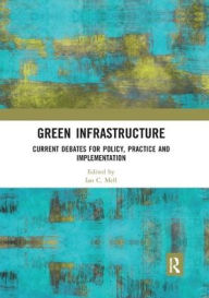 Title: Green Infrastructure: Current Debates for Policy, Practice and Implementation, Author: Ian C. Mell