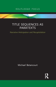 Title: Title Sequences as Paratexts: Narrative Anticipation and Recapitulation, Author: Michael Betancourt