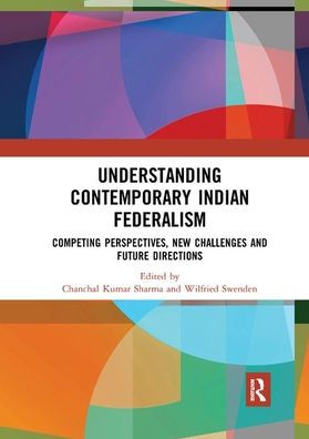 Understanding Contemporary Indian Federalism: Competing Perspectives, New Challenges and Future Directions