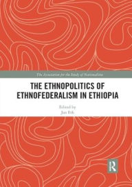 Title: The Ethnopolitics of Ethnofederalism in Ethiopia, Author: Jan Erk