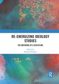 Title: Re-energizing Ideology Studies: The maturing of a discipline, Author: Michael Freeden