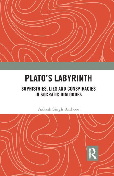 Plato?s Labyrinth: Sophistries, Lies and Conspiracies Socratic Dialogues