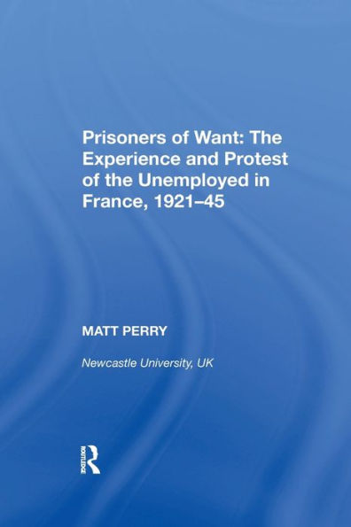 Prisoners of Want: the Experience and Protest Unemployed France, 1921-45