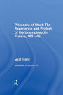 Prisoners of Want: The Experience and Protest of the Unemployed in France, 1921-45