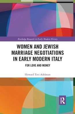 Women and Jewish Marriage Negotiations in Early Modern Italy: For Love and Money / Edition 1