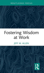 Title: Fostering Wisdom at Work, Author: Jeff M. Allen