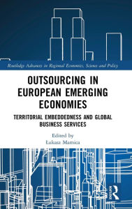 Title: Outsourcing in European Emerging Economies: Territorial Embeddedness and Global Business Services, Author: Lukasz Mamica