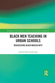 Title: Black Men Teaching in Urban Schools: Reassessing Black Masculinity / Edition 1, Author: Edward Brockenbrough