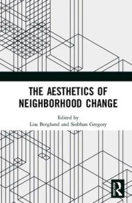 Title: The Aesthetics of Neighborhood Change / Edition 1, Author: Lisa Berglund