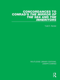 Title: Concordances to Conrad's The Mirror of the Sea and, The Inheritors, Author: Todd K. Bender