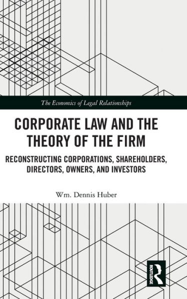 Corporate Law and the Theory of the Firm: Reconstructing Corporations, Shareholders, Directors, Owners, and Investors / Edition 1