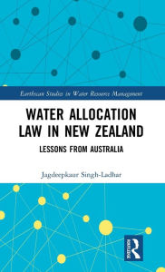 Title: Water Allocation Law in New Zealand: Lessons from Australia / Edition 1, Author: Jagdeepkaur Singh-Ladhar