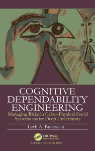 Title: Cognitive Dependability Engineering: Managing Risks in Cyber-Physical-Social Systems under Deep Uncertainty, Author: Lech Bukowski