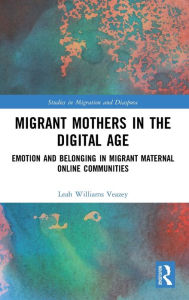Title: Migrant Mothers in the Digital Age: Emotion and Belonging in Migrant Maternal Online Communities, Author: Leah Williams Veazey