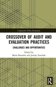 Title: Crossover of Audit and Evaluation Practices: Challenges and Opportunities / Edition 1, Author: Maria Barrados