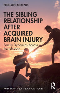 Title: The Sibling Relationship After Acquired Brain Injury: Family Dynamics Across the Lifespan, Author: Penelope Analytis