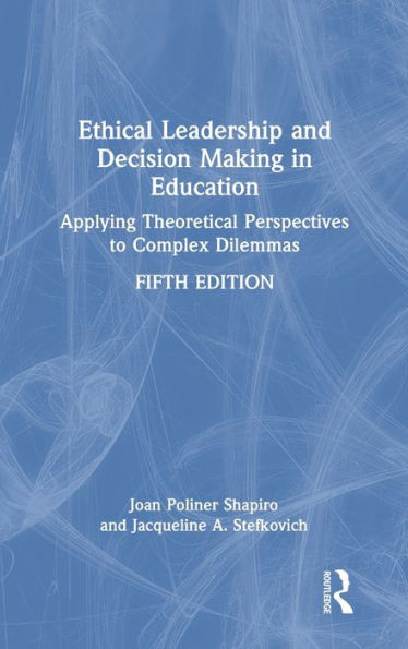 Ethical Leadership and Decision Making in Education: Applying Theoretical Perspectives to Complex Dilemmas