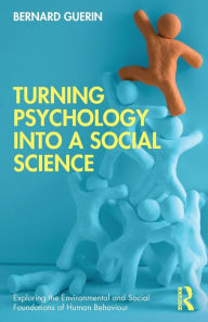 Title: Turning Psychology into a Social Science / Edition 1, Author: Bernard Guerin