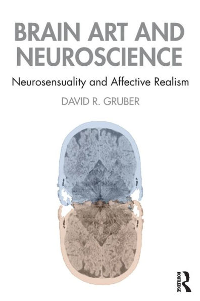 Brain Art and Neuroscience: Neurosensuality and Affective Realism / Edition 1