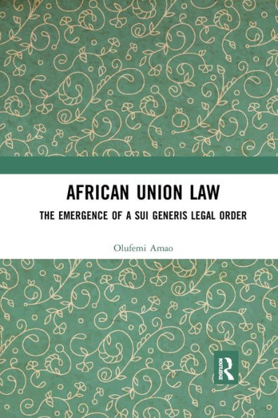 African Union Law: The Emergence of a Sui Generis Legal Order / Edition 1