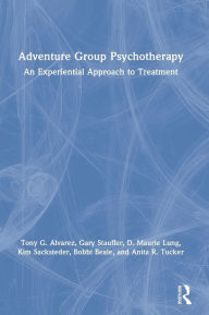 Title: Adventure Group Psychotherapy: An Experiential Approach to Treatment, Author: Tony G. Alvarez