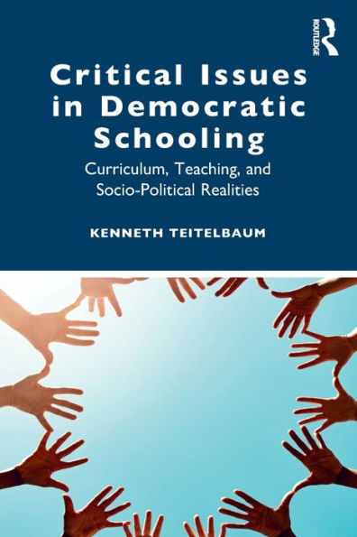 Critical Issues in Democratic Schooling: Curriculum, Teaching, and Socio-Political Realities / Edition 1