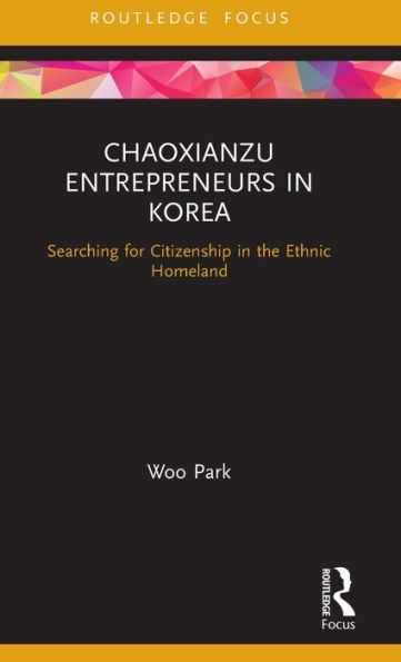 Chaoxianzu Entrepreneurs in Korea: Searching for Citizenship in the Ethnic Homeland / Edition 1