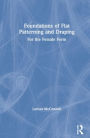 Foundations of Flat Patterning and Draping: For the Female Form